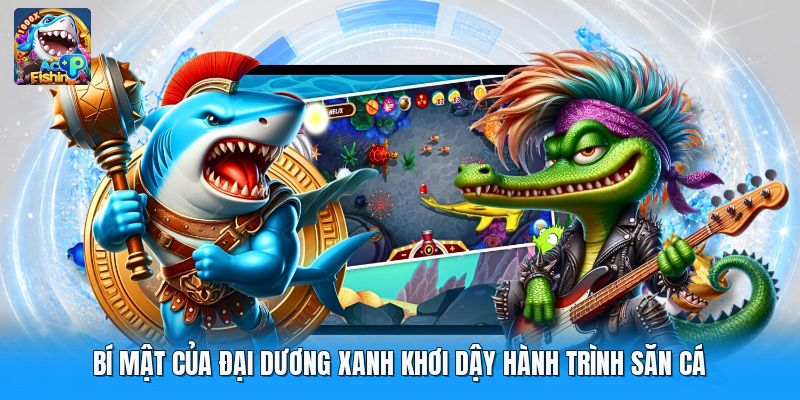 Bí Mật Của Đại Dương Xanh Khơi Dậy Hành Trình Săn Cá