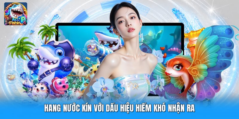 Hang nước kín với dấu hiệu hiếm khó nhận ra
