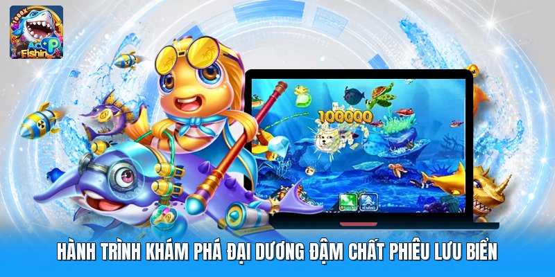 Hành Trình Khám Phá Đại Dương Đậm Chất Phiêu Lưu Biển
