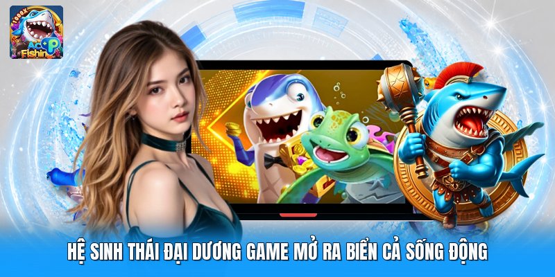 Hệ Sinh Thái Đại Dương Game Mở Ra Biển Cả Sống Động