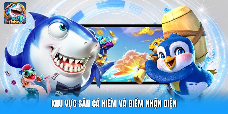 Khu vực săn cá hiếm và điểm nhận diện