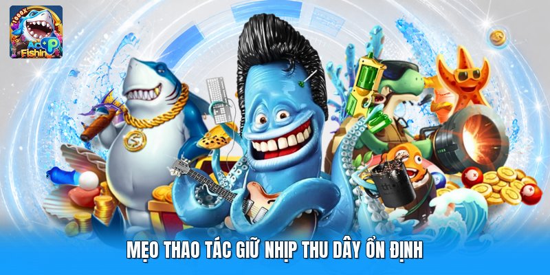 Mẹo thao tác giữ nhịp thu dây ổn định