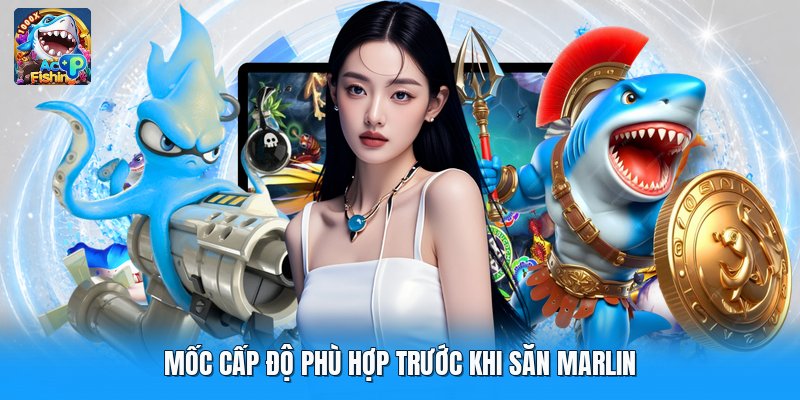 Mốc cấp độ phù hợp trước khi săn marlin