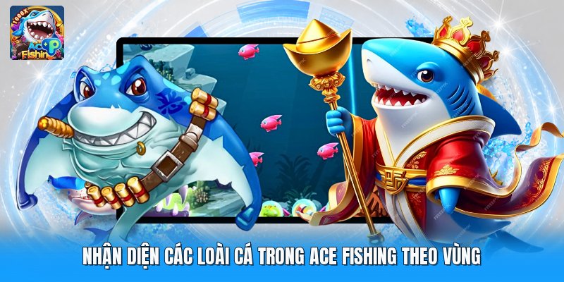 Nhận diện các loài cá trong ace fishing theo vùng