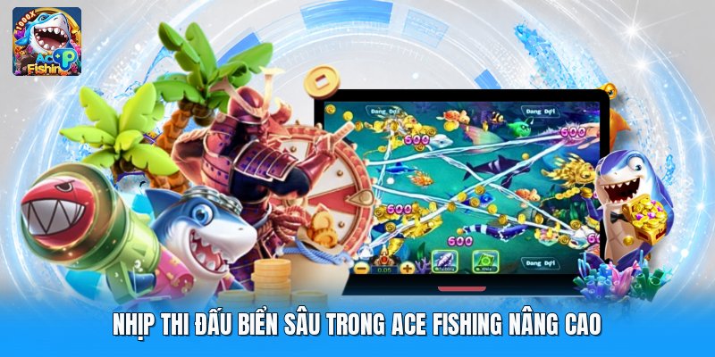 Nhịp thi đấu biển sâu trong ace fishing nâng cao