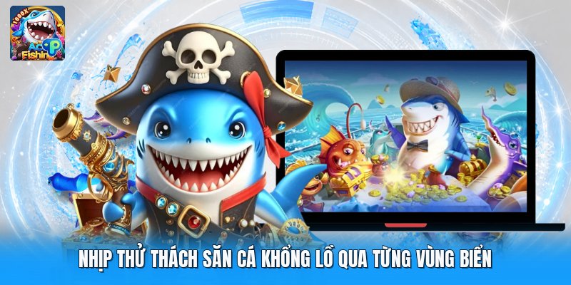 Nhịp thử thách săn cá khổng lồ qua từng vùng biển