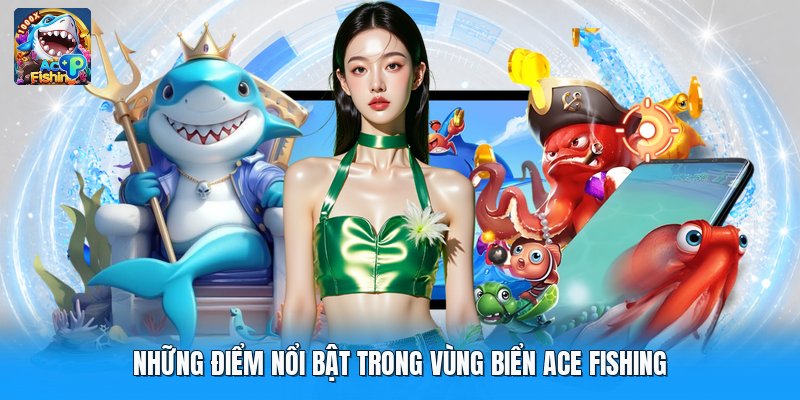 Những điểm nổi bật trong vùng biển ace fishing