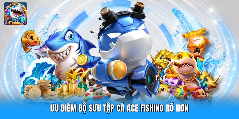 Ưu điểm bộ sưu tập cá ace fishing rõ hơn