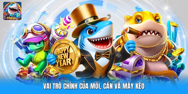 Vai trò chính của mồi, cần và máy kéo