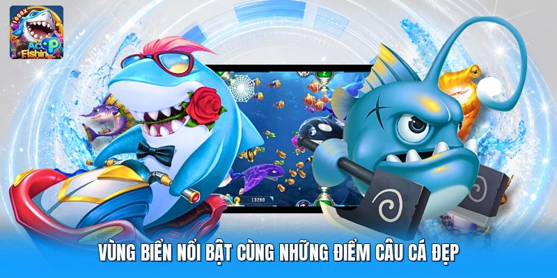 Vùng biển nổi bật cùng những điểm câu cá đẹp