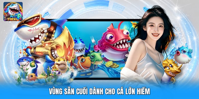 Vùng săn cuối dành cho cá lớn hiếm